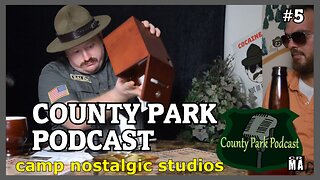 County Park Podcast: Episode 5 | 2022 | Camp Nostalgic Studios ™