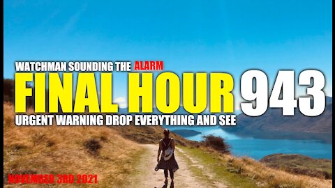 FINAL HOUR 943- URGENT WARNING DROP EVERYTHING AND SEE - WATCHMAN SOUNDING THE ALARM