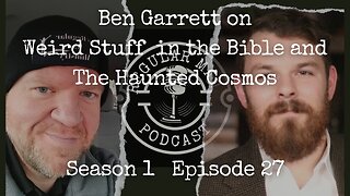 Ben Garrett on Weird Stuff in the Bible and The Haunted Cosmos S1E27