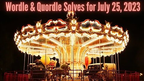 Wordle & Quordle of the Day for July 25, 2023 ... Happy Carousel Day!