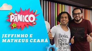 Jeffinho e Matheus Ceará - Pânico - 26/11/18