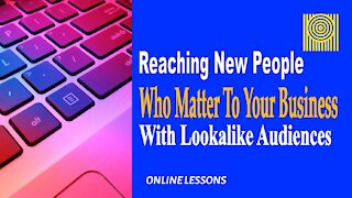 Reaching New People Who Matter To Your Business With Lookalike Audiences