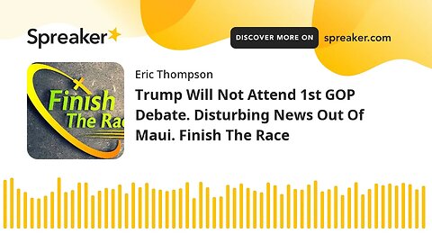 Trump Will Not Attend 1st GOP Debate. Disturbing News Out Of Maui. Finish The Race