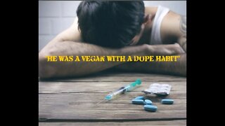 HE WAS A VEGAN WITH A DOPE HABIT