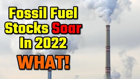 Fossil Fuel Stocks Soar In 2022… WHAT!