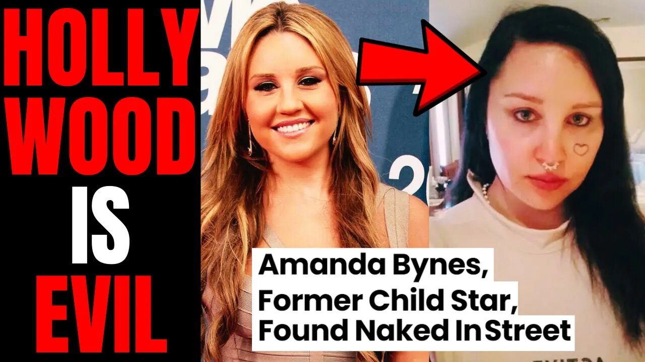 Hollywood Is EVIL | Nickelodeon Child Star Amanda Bynes Has BREAKDOWN,  Found Naked On Street