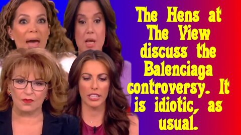 The Hens at The View had an interesting take on the Balenciaga controversy