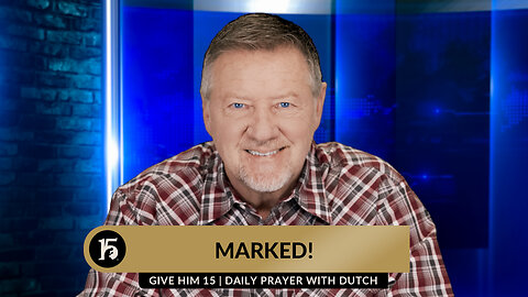 Marked! | Give Him 15: Daily Prayer with Dutch | February 23, 2024