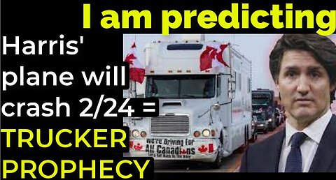 I am predicting: Harris' plane will crash on Feb 24 = TRUCKER PROTEST PROPHECY