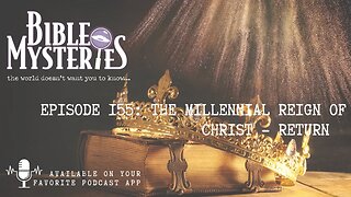 Bible Mysteries Podcast - Episode 155: The Millennial Reign of Christ - Return