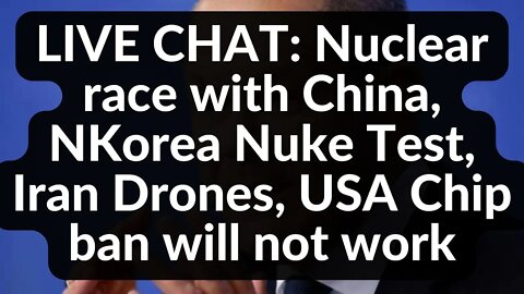 LIVE CHAT: Nuclear race with China, NKorea Nuke Test, Iran Drones, USA Chip ban will not work