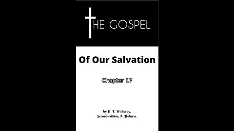 The Gospel of Our Salvation, By H. F. Witherby, Second edition, A. Holness., Chapter 17