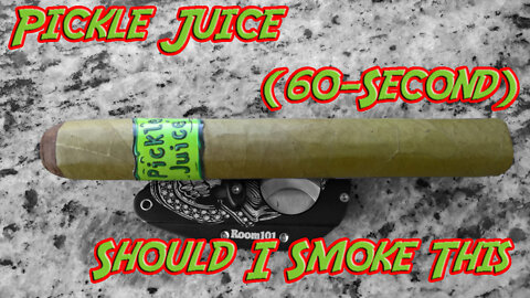 60 SECOND CIGAR REVIEW - Pickle Juice