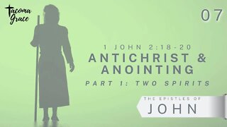 Antichrist & Anointing Part 1: Two Spirits | First John 2:18-20