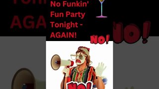 Oh No! No Funkin' Fun Party AGAIN Tonight!