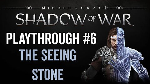 Middle-earth: Shadow of War - Playthrough 6 - The Seeing Stone