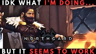 PLAYING NORTHGARD, BUT I'M STUPID