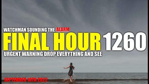 FINAL HOUR 1260 - URGENT WARNING DROP EVERYTHING AND SEE - WATCHMAN SOUNDING THE ALARM