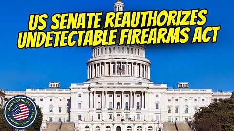 US Senate Permanently Reauthorizes the Undetectable Firearms Act