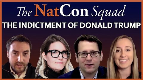 The Indictment of Donald Trump | The NatCon Squad | Episode 109