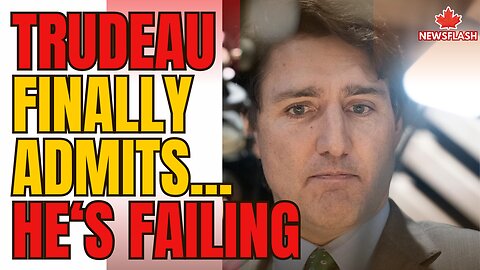 Trudeau Finally Admits He's Failing...