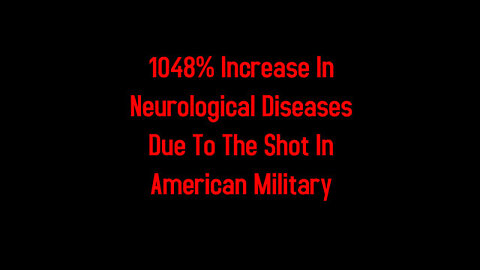 1048% Increase In Neurological Diseases Due To The Shot In American Military 2-6-2022