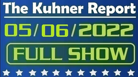 The Kuhner Report 05/06/2022 [FULL SHOW] Leftist group calls for protests at conservative Supreme Court justices' homes (This video was censored on YouTube)