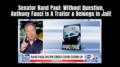 Senator Rand Paul: Without Question, Anthony Fauci Is A Traitor & Belongs In Jail!