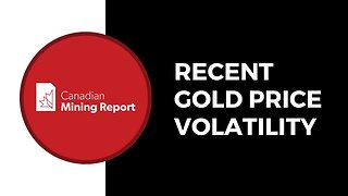 Recent Gold Price Volatility - Canadian Mining Report