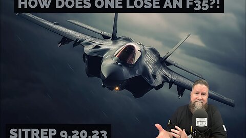 HOW DOES ONE LOSE AN F35?! SITREP 9.20.23