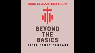 Genesis 32: Jacob's Final Blessing - Beyond The Basics Bible Study Podcast