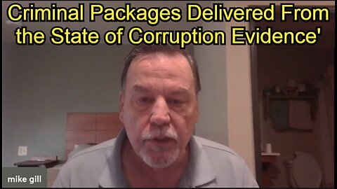 Mike Gill - 'Criminal Packages Delivered From the State of Corruption Evidence'