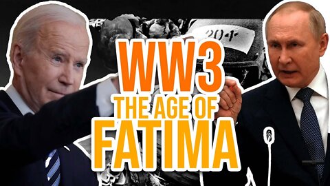 The Age of Fatima, Joe Biden, World War III?