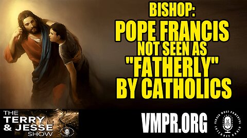 26 Oct 23, The Terry & Jesse Show: Bishop: Pope Francis Not Seen As "Fatherly" by Catholics