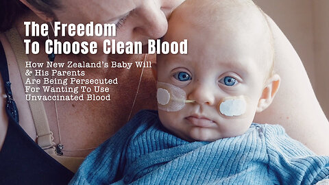 How New Zealand's Baby Will & His Parents Are Being Persecuted For Wanting To Use Unvaccinated Blood