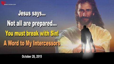Not all are prepared... You must break with Sin, now! And a Word to My Intercessors...