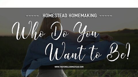 Homestead Homemaking | Who Do You Want to Be?