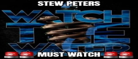 🚨🚨🚨 Stew Peters 🚨🚨🚨 Watch the Water 🚨🚨🚨 MUST WATCH! 🚨🚨🚨