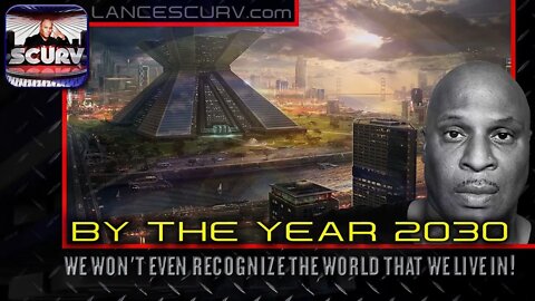 BY THE YEAR 2030 WE WONT EVEN RECOGNIZE THE WORLD THAT WE LIVE IN! - THE LANCESCURV PODCAST