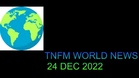 TNFM WORLD NEWS 24 DEC 2022