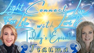 Light for Life, Connect w/Liss & Lori, Episode 28: Trauma