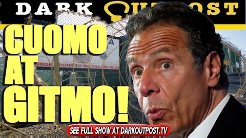 Dark Outpost 08-17-2021 Cuomo At Gitmo!