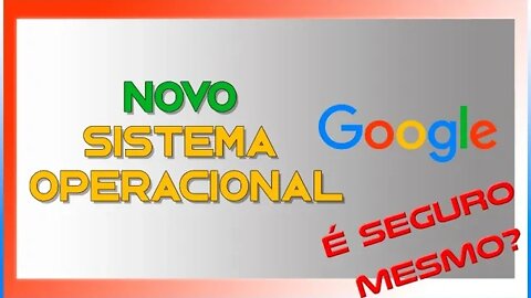 NOVO SISTEMA OPERACIONAL DA GOOGLE - É SEGURO MESMO?