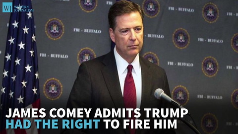 James Comey Admits Trump Had The Right To Fire Him