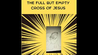 Part 1 of The Empty But Full Cross of Jesus