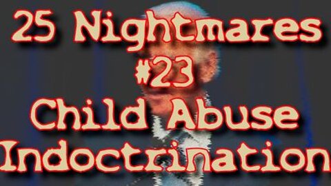 #23 Child Abuse Indoctrination - 25 Nightmares That DID Happen