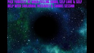 Pick Yourself Up when Feeling Down | Self Love & Self Help with Subliminal Messages & Sounds Session