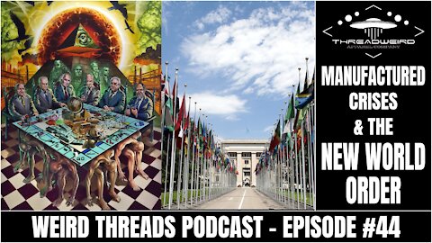 MANUFACTURED CRISES & THE NWO | Weird Threads Podcast #44