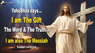 I am The Gift, The Word & The Truth… I am also The Messiah, says YahuShua 🎺 Trumpet Call of God