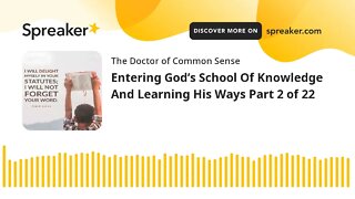 Entering God’s School Of Knowledge And Learning His Ways Part 2 of 22